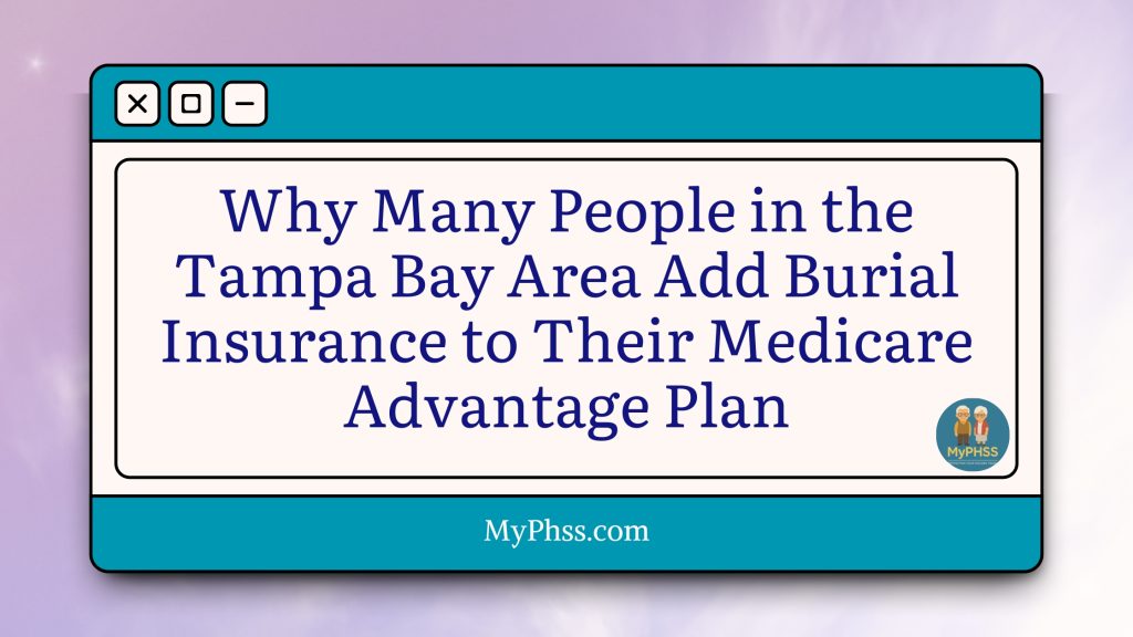Why Many People in the Tampa Bay Area Add Burial Insurance to Their Medicare Advantage Plan by MyPhss 8135390071